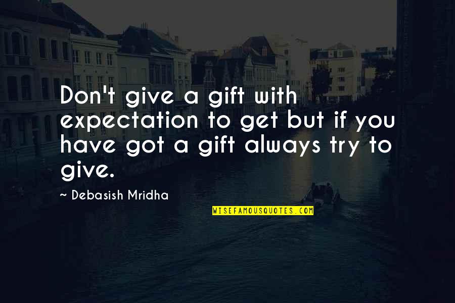 A Inspirational Quote Quotes By Debasish Mridha: Don't give a gift with expectation to get A Inspirational Quote Quotes By Debasish Mridha: Don't give a gift with expectation to get