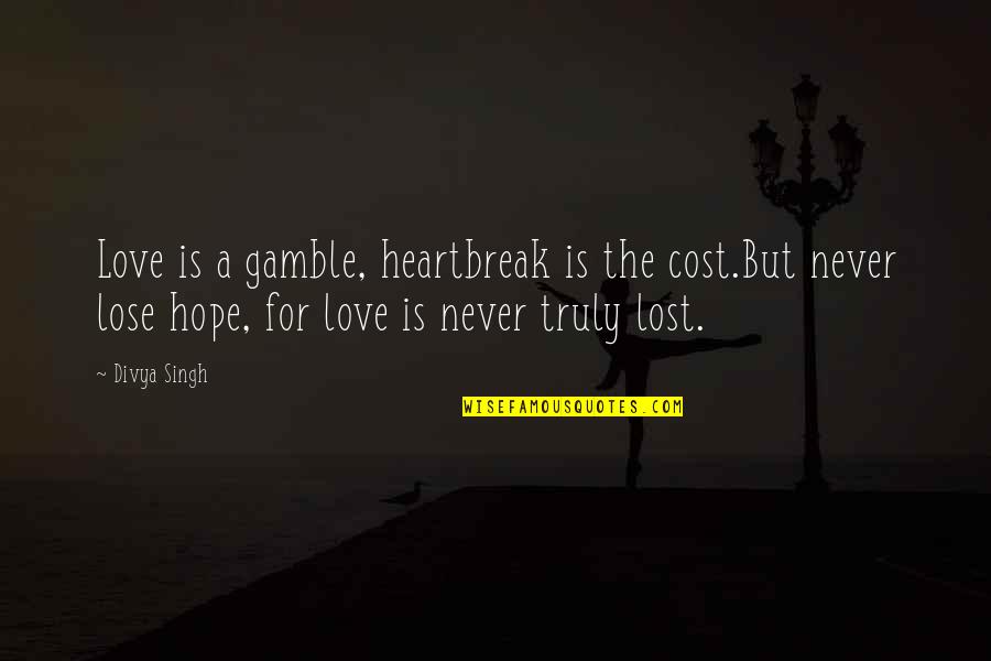 A Inspirational Quote Quotes By Divya Singh: Love is a gamble, heartbreak is the cost.But A Inspirational Quote Quotes By Divya Singh: Love is a gamble, heartbreak is the cost.But