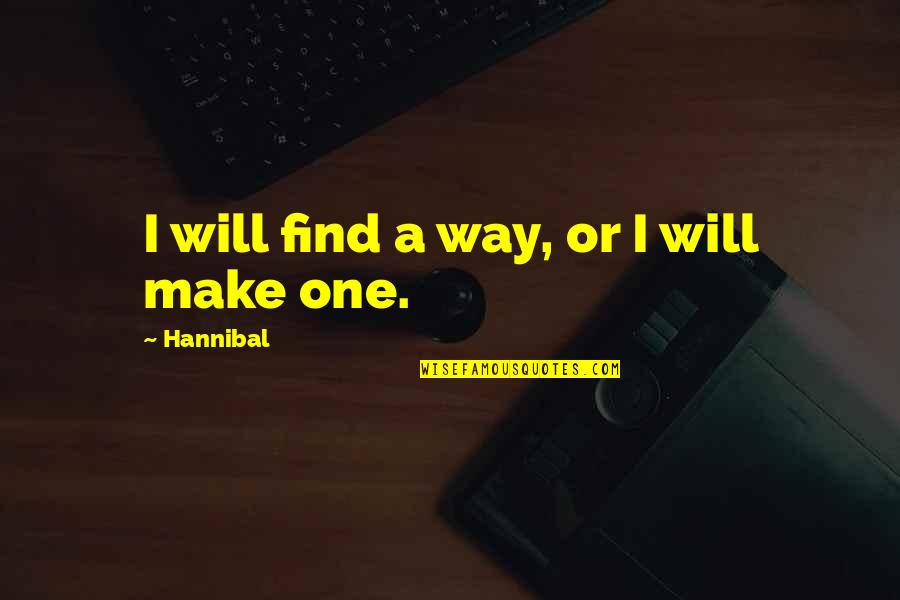 A Inspirational Quote Quotes By Hannibal: I will find a way, or I will A Inspirational Quote Quotes By Hannibal: I will find a way, or I will