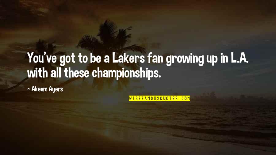A J Ayers Quotes By Akeem Ayers: You've got to be a Lakers fan growing