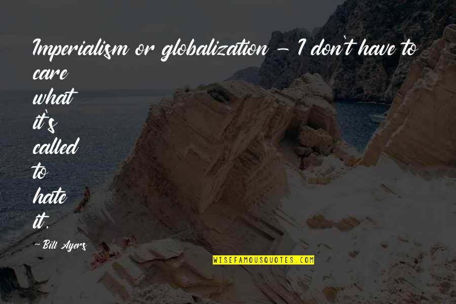 A J Ayers Quotes By Bill Ayers: Imperialism or globalization - I don't have to