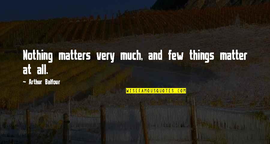 A J Balfour Quotes By Arthur Balfour: Nothing matters very much, and few things matter