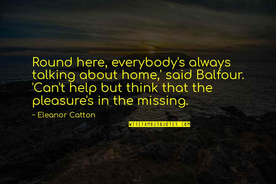 A J Balfour Quotes By Eleanor Catton: Round here, everybody's always talking about home,' said