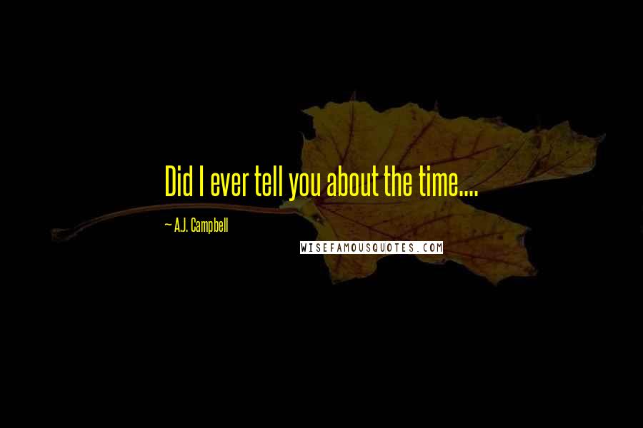 A.J. Campbell quotes: Did I ever tell you about the time....
