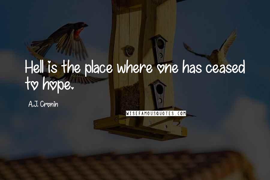 A.J. Cronin quotes: Hell is the place where one has ceased to hope.