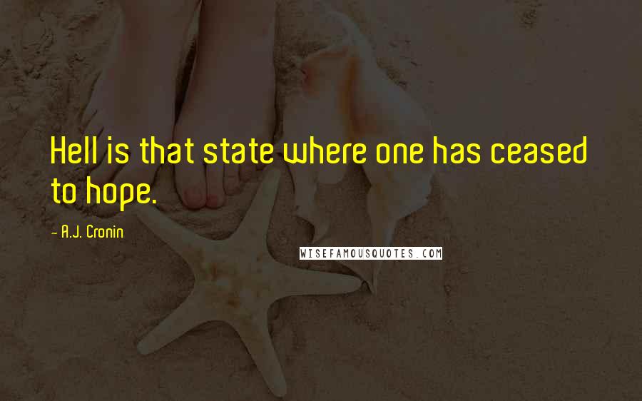 A.J. Cronin quotes: Hell is that state where one has ceased to hope.