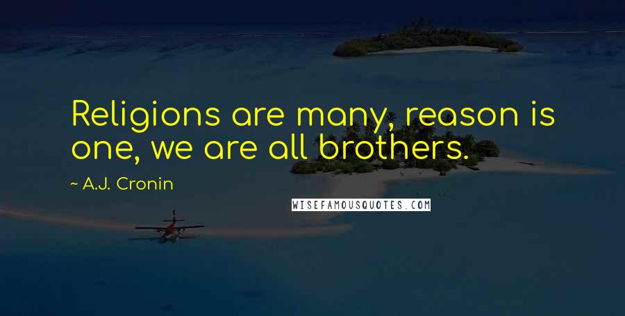 A.J. Cronin quotes: Religions are many, reason is one, we are all brothers.