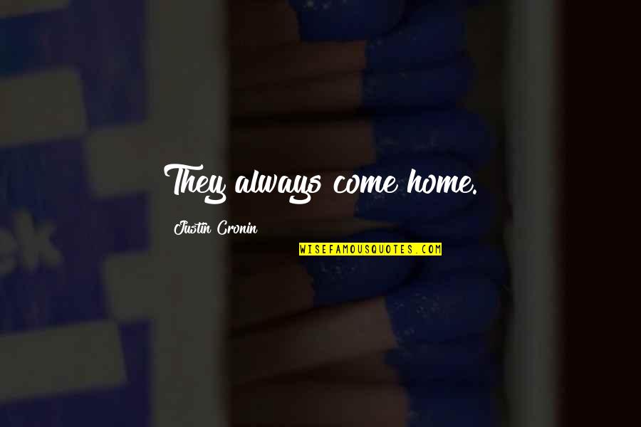 A J Cronin Quotes By Justin Cronin: They always come home.