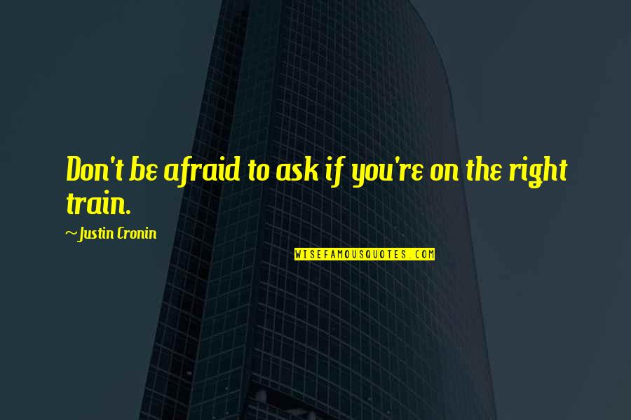 A J Cronin Quotes By Justin Cronin: Don't be afraid to ask if you're on