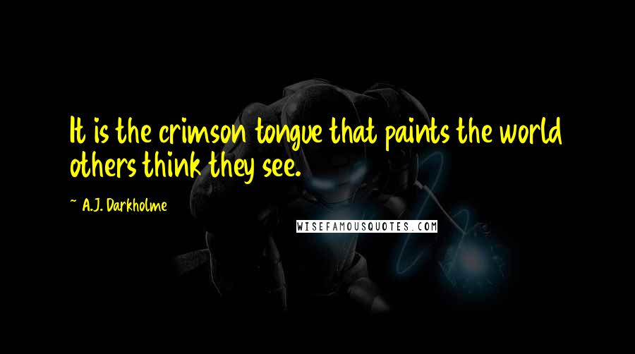 A.J. Darkholme quotes: It is the crimson tongue that paints the world others think they see.