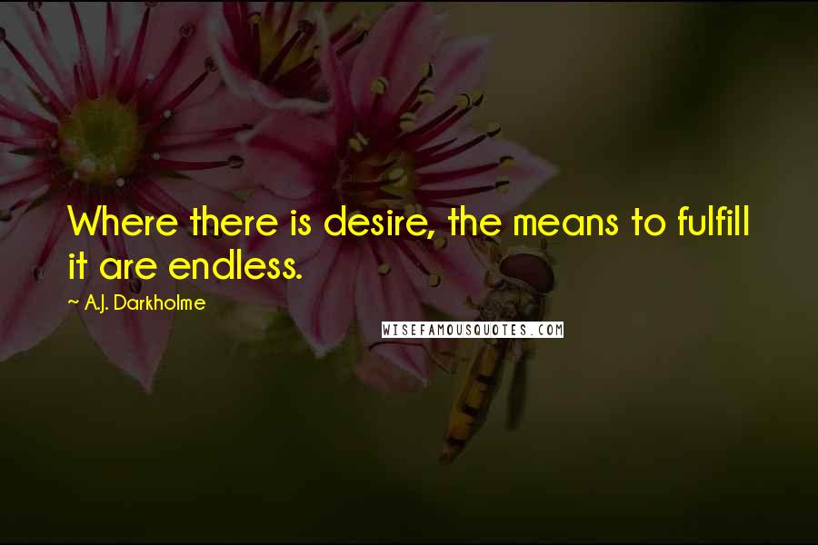 A.J. Darkholme quotes: Where there is desire, the means to fulfill it are endless.