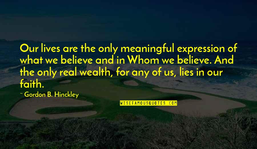 A J Gordon Quotes By Gordon B. Hinckley: Our lives are the only meaningful expression of