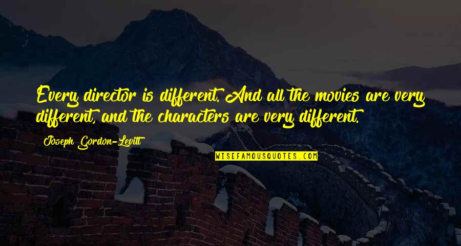 A J Gordon Quotes By Joseph Gordon-Levitt: Every director is different. And all the movies