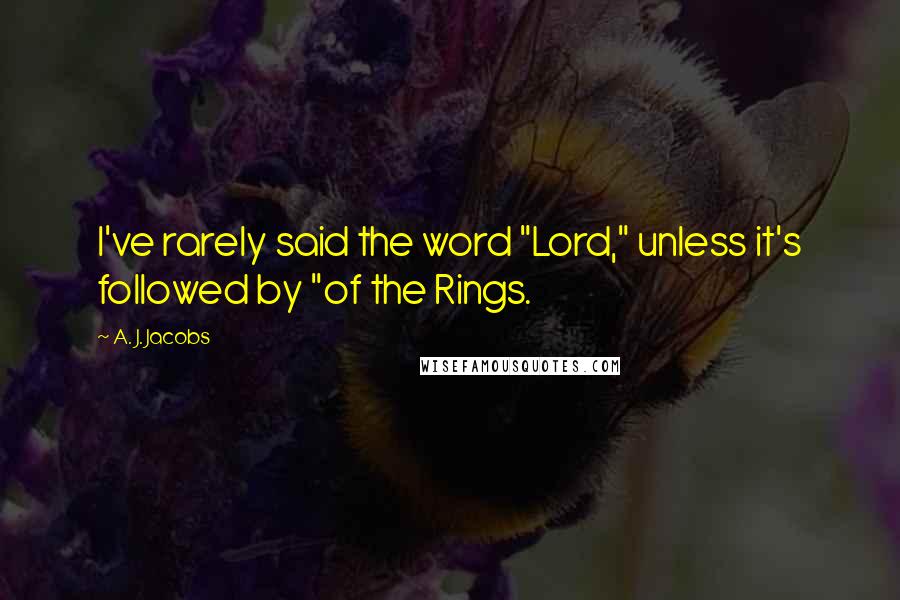 A. J. Jacobs quotes: I've rarely said the word "Lord," unless it's followed by "of the Rings.