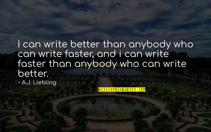 A J Liebling Quotes By A.J. Liebling: I can write better than anybody who can