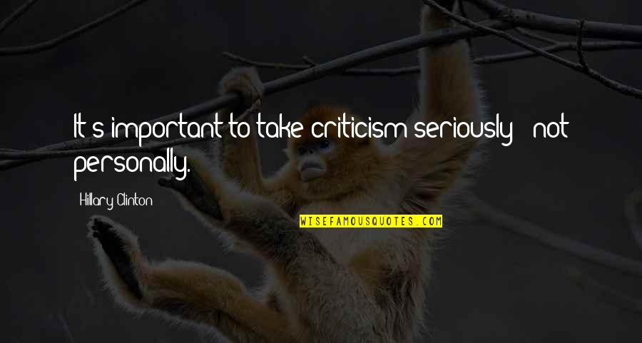 A J Liebling Quotes By Hillary Clinton: It's important to take criticism seriously - not