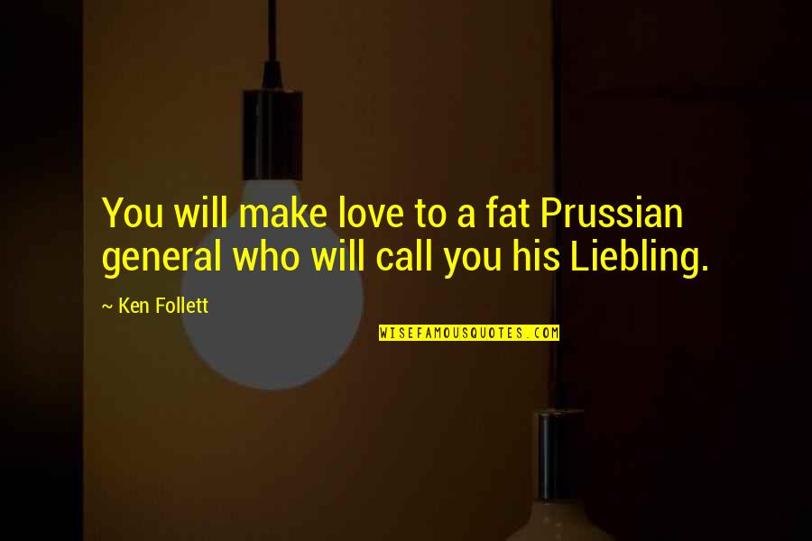 A J Liebling Quotes By Ken Follett: You will make love to a fat Prussian