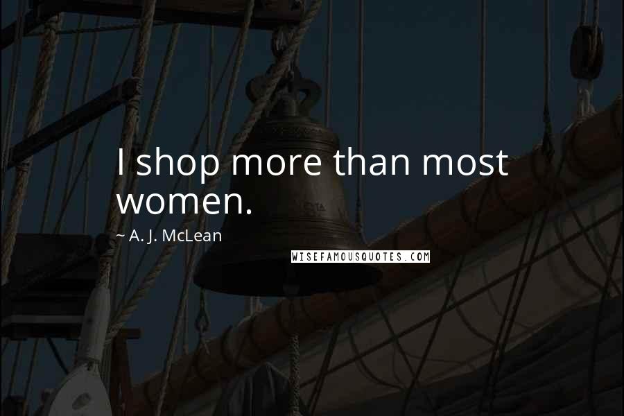 A. J. McLean quotes: I shop more than most women.