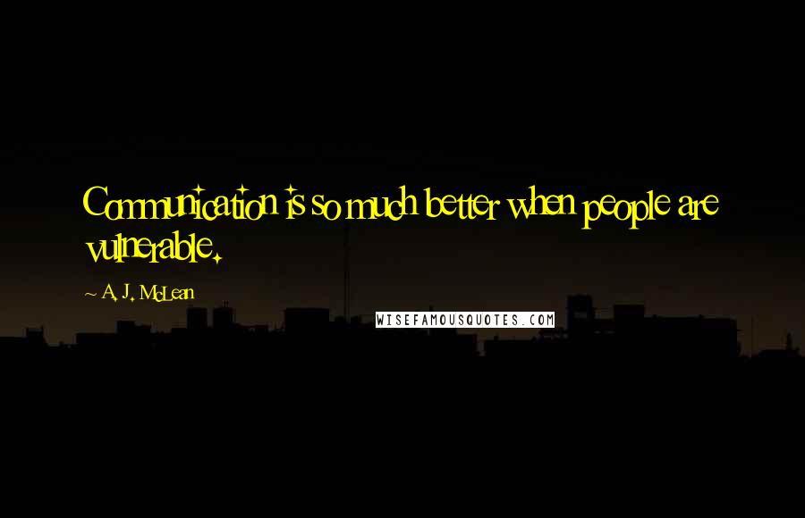 A. J. McLean quotes: Communication is so much better when people are vulnerable.