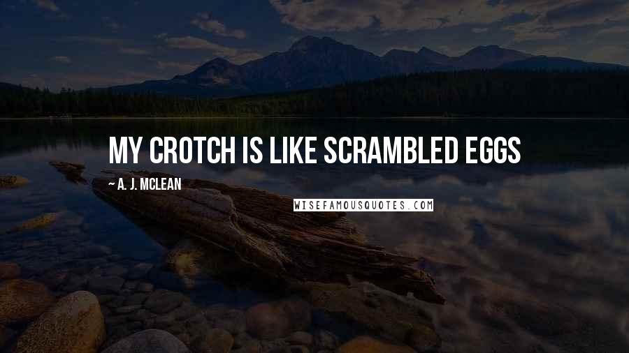 A. J. McLean quotes: My crotch is like scrambled eggs