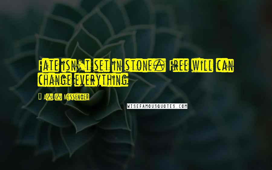 A.J. Messenger quotes: Fate isn't set in stone. Free will can change everything