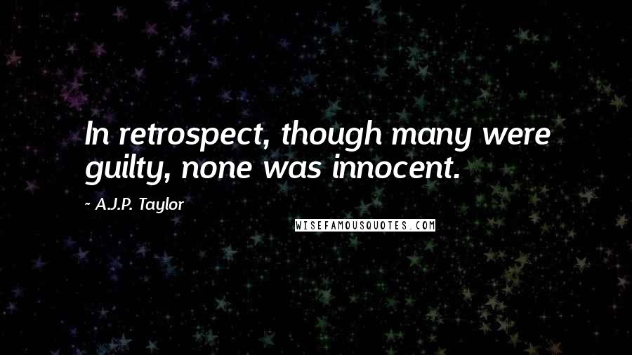 A.J.P. Taylor quotes: In retrospect, though many were guilty, none was innocent.