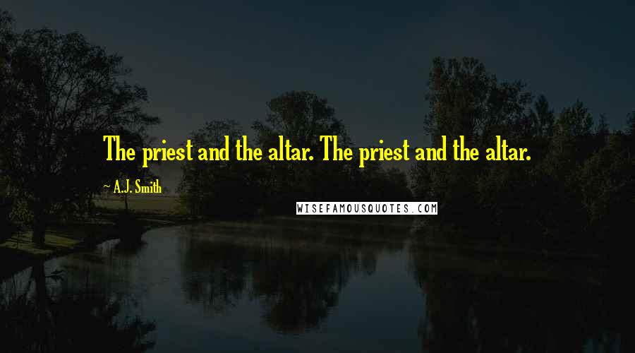 A.J. Smith quotes: The priest and the altar. The priest and the altar.