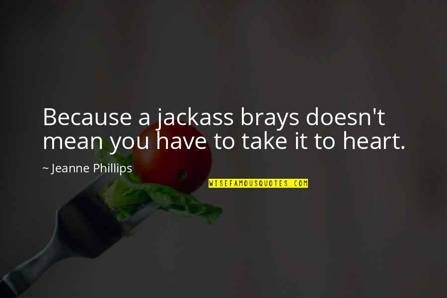 A Jackass Quotes By Jeanne Phillips: Because a jackass brays doesn't mean you have A Jackass Quotes By Jeanne Phillips: Because a jackass brays doesn't mean you have