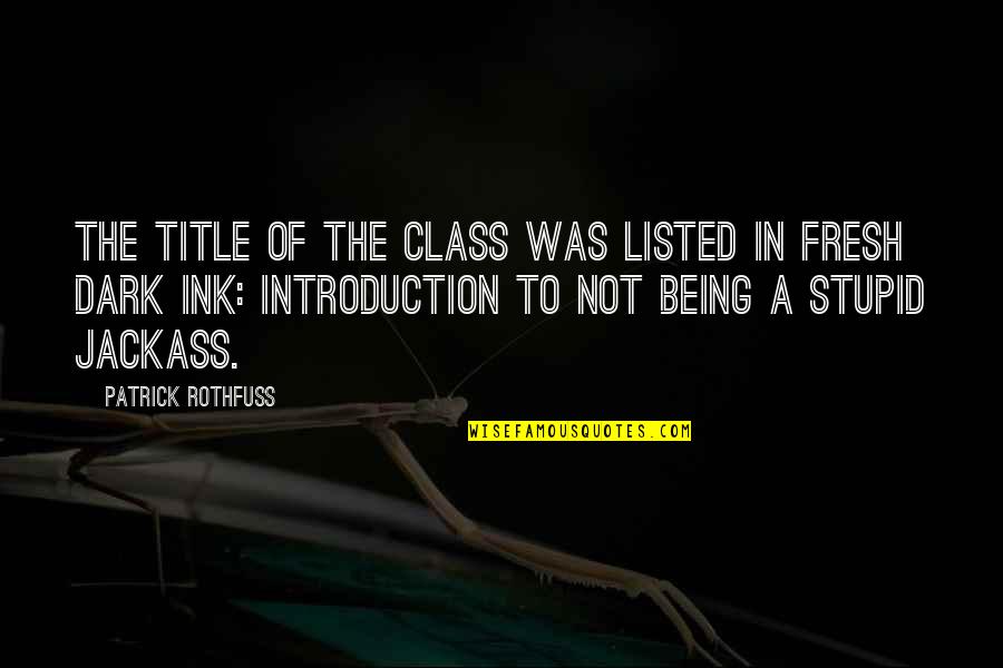 A Jackass Quotes By Patrick Rothfuss: The title of the class was listed in A Jackass Quotes By Patrick Rothfuss: The title of the class was listed in
