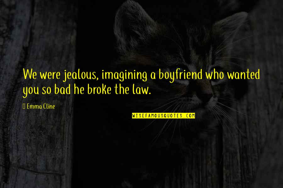 A Jealous Ex Boyfriend Quotes By Emma Cline: We were jealous, imagining a boyfriend who wanted