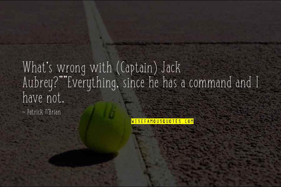 A Jealous Ex Boyfriend Quotes By Patrick O'Brian: What's wrong with (Captain) Jack Aubrey?""Everything, since he