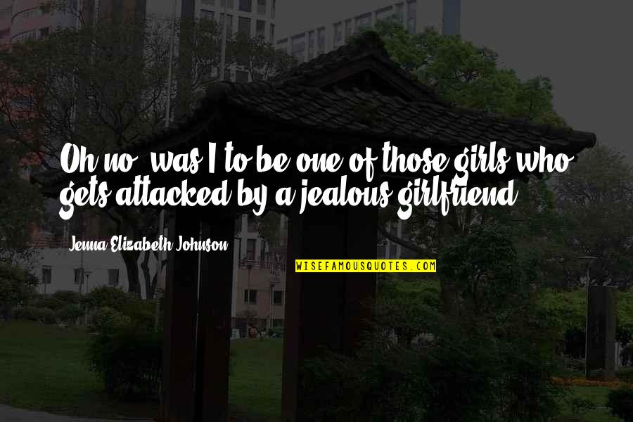 A Jealous Ex Girlfriend Quotes By Jenna Elizabeth Johnson: Oh no, was I to be one of