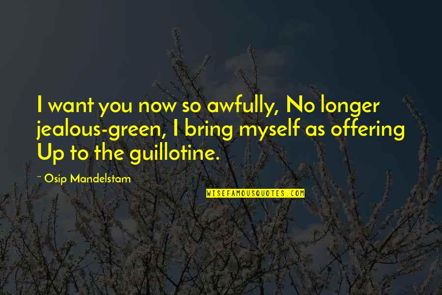 A Jealous Ex Quotes By Osip Mandelstam: I want you now so awfully, No longer
