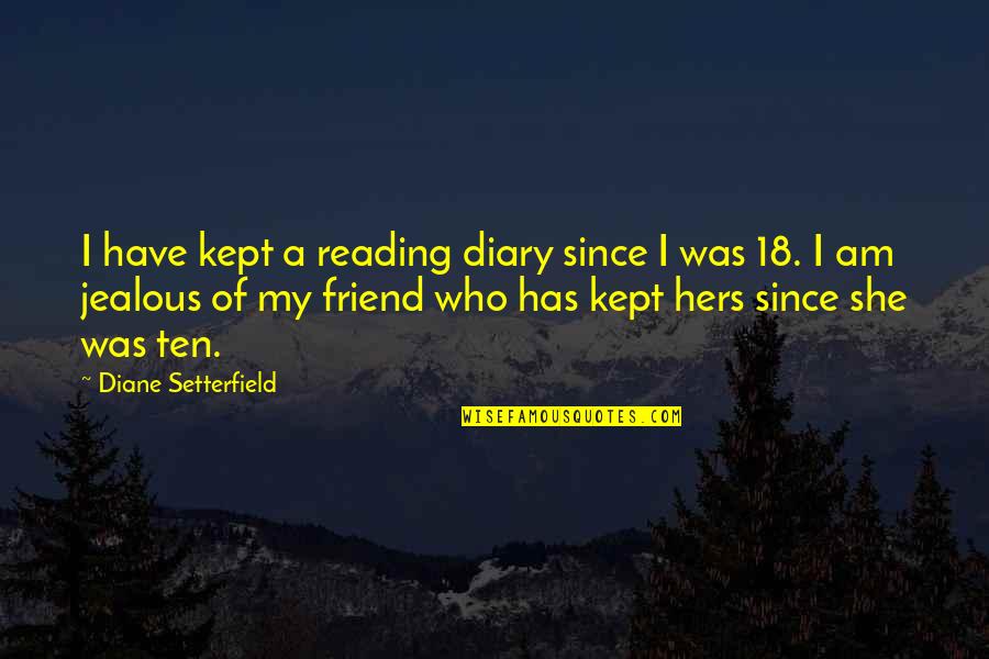A Jealous Friend Quotes By Diane Setterfield: I have kept a reading diary since I