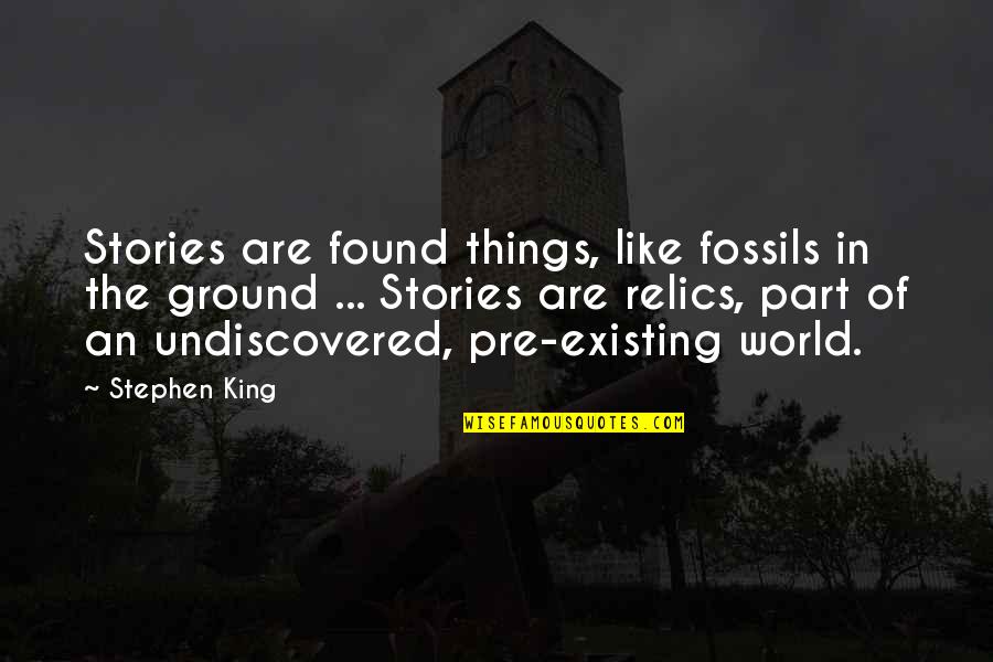 A Jealous Friend Quotes By Stephen King: Stories are found things, like fossils in the