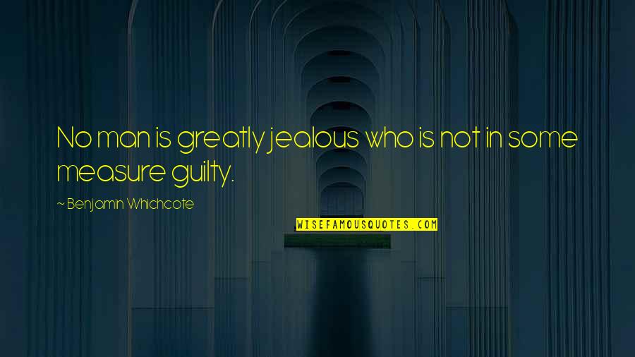 A Jealous Man Quotes By Benjamin Whichcote: No man is greatly jealous who is not