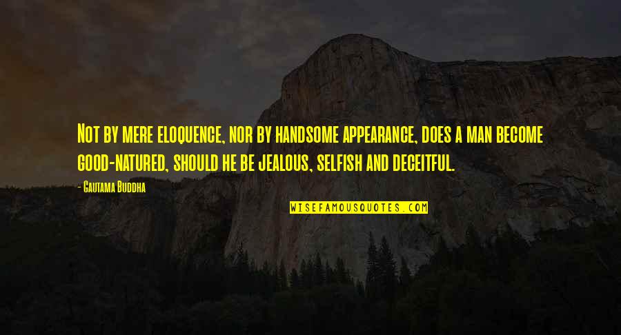 A Jealous Man Quotes By Gautama Buddha: Not by mere eloquence, nor by handsome appearance,