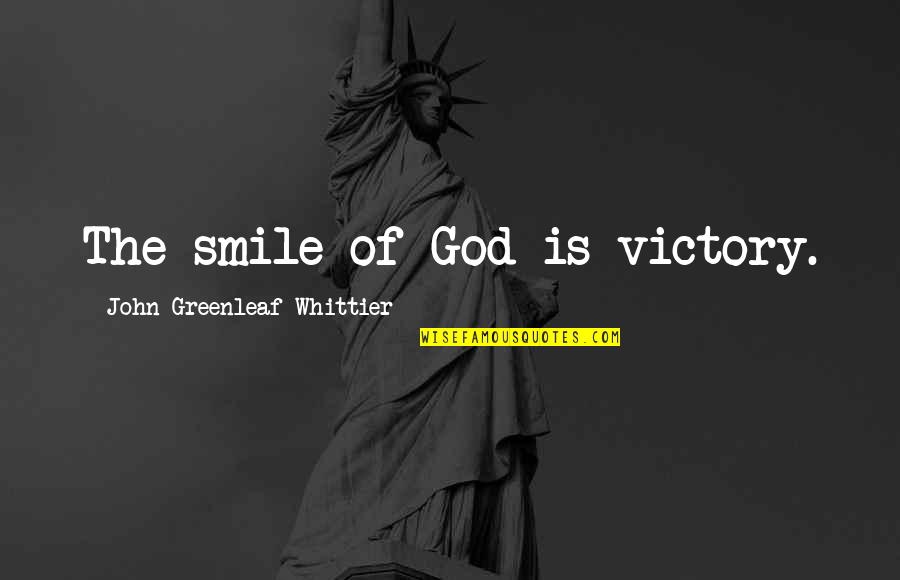 A Jealous Man Quotes By John Greenleaf Whittier: The smile of God is victory.