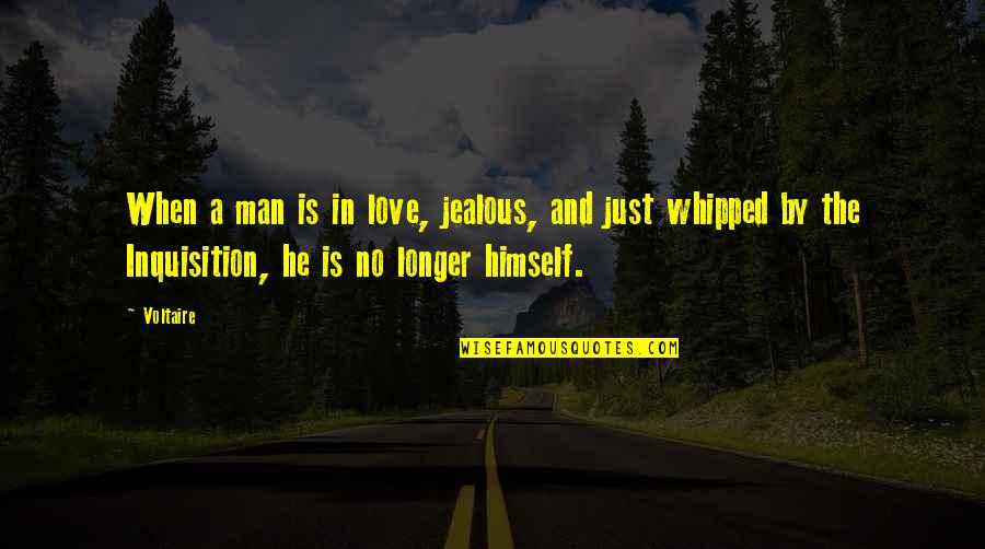 A Jealous Man Quotes By Voltaire: When a man is in love, jealous, and