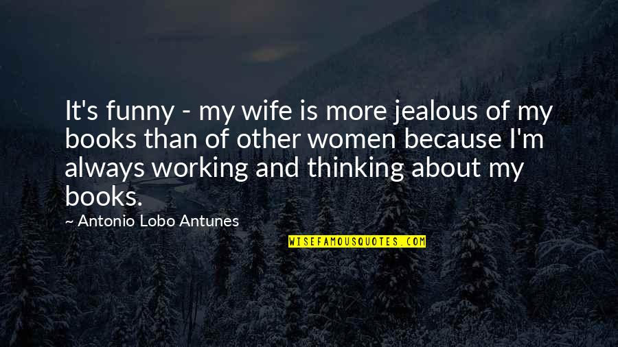 A Jealous Wife Quotes By Antonio Lobo Antunes: It's funny - my wife is more jealous