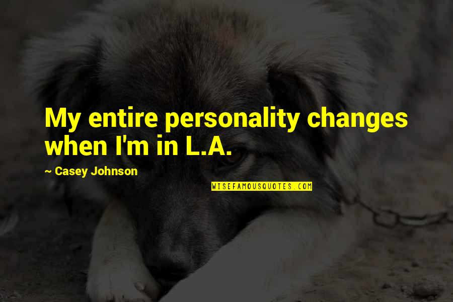 A Jealous Wife Quotes By Casey Johnson: My entire personality changes when I'm in L.A.