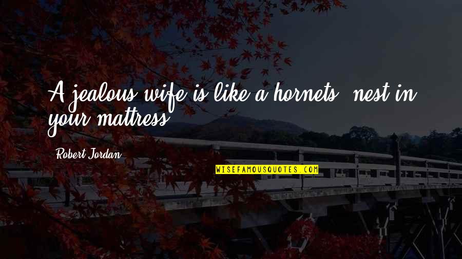 A Jealous Wife Quotes By Robert Jordan: A jealous wife is like a hornets' nest