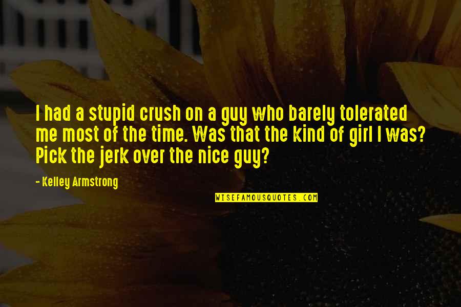A Jerk Guy Quotes By Kelley Armstrong: I had a stupid crush on a guy A Jerk Guy Quotes By Kelley Armstrong: I had a stupid crush on a guy
