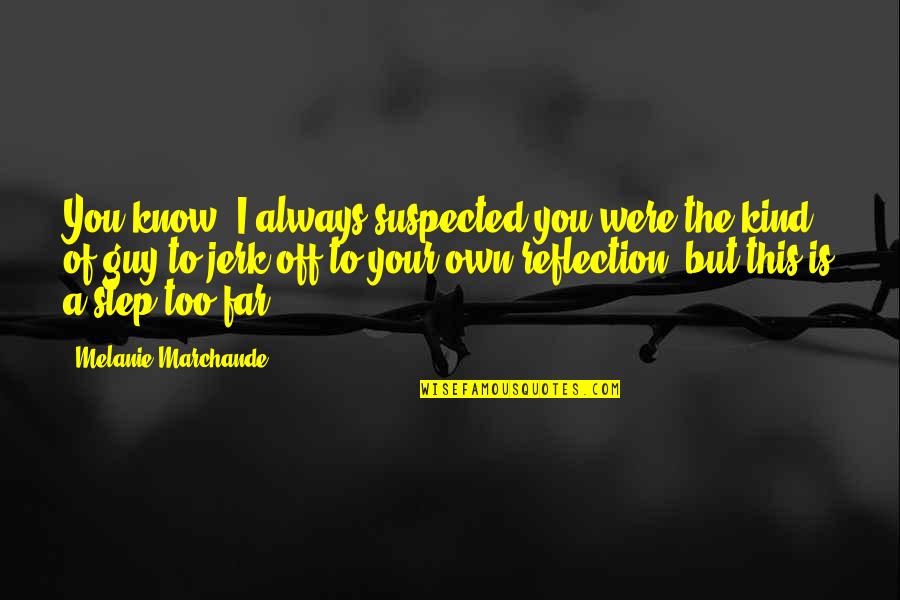 A Jerk Guy Quotes By Melanie Marchande: You know, I always suspected you were the