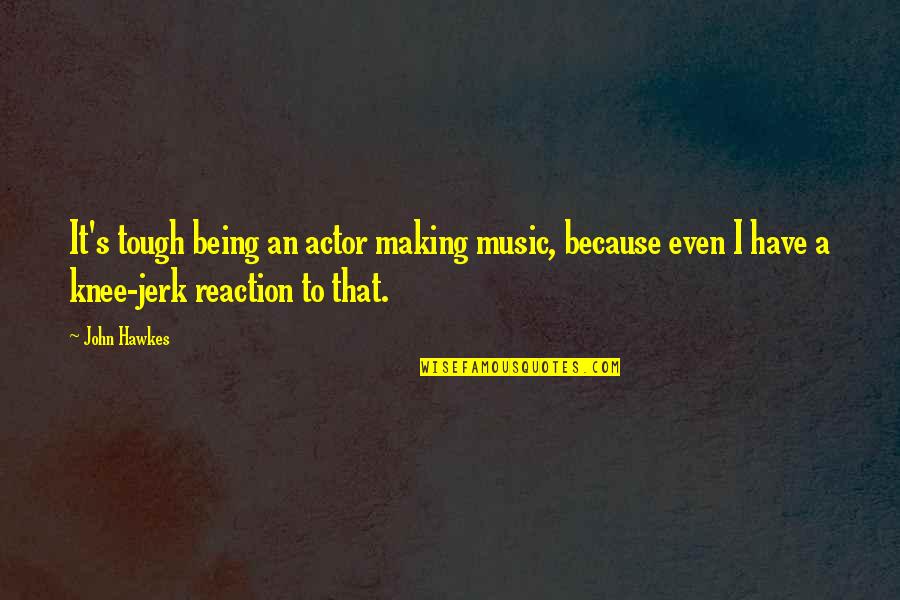 A Jerk Quotes By John Hawkes: It's tough being an actor making music, because A Jerk Quotes By John Hawkes: It's tough being an actor making music, because