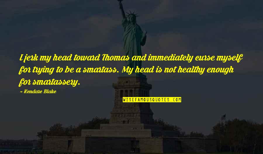 A Jerk Quotes By Kendare Blake: I jerk my head toward Thomas and immediately A Jerk Quotes By Kendare Blake: I jerk my head toward Thomas and immediately