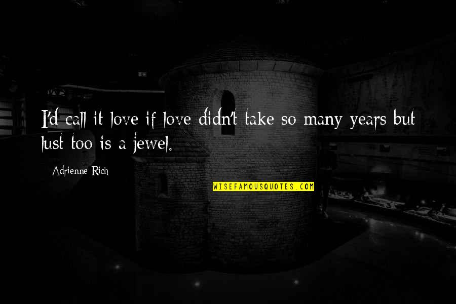 A Jewel Quotes By Adrienne Rich: I'd call it love if love didn't take