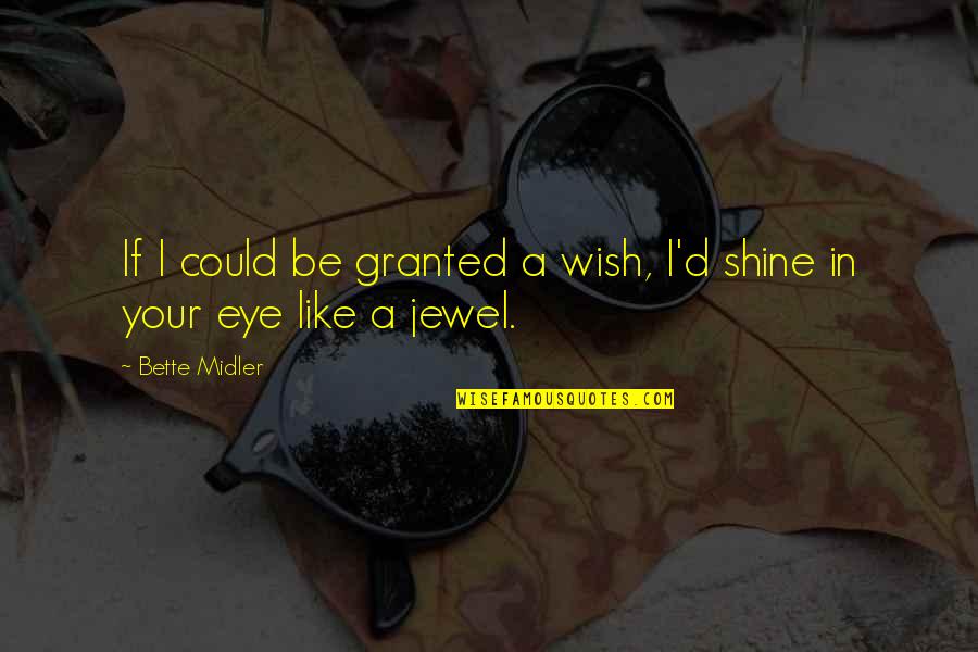 A Jewel Quotes By Bette Midler: If I could be granted a wish, I'd