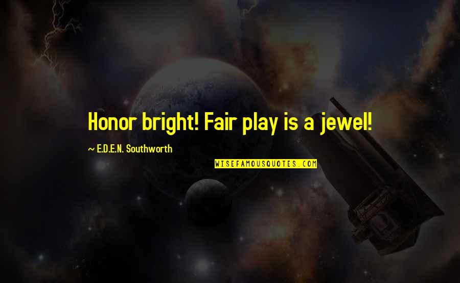 A Jewel Quotes By E.D.E.N. Southworth: Honor bright! Fair play is a jewel!