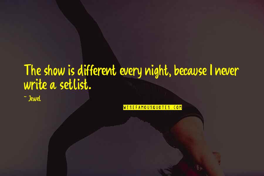 A Jewel Quotes By Jewel: The show is different every night, because I